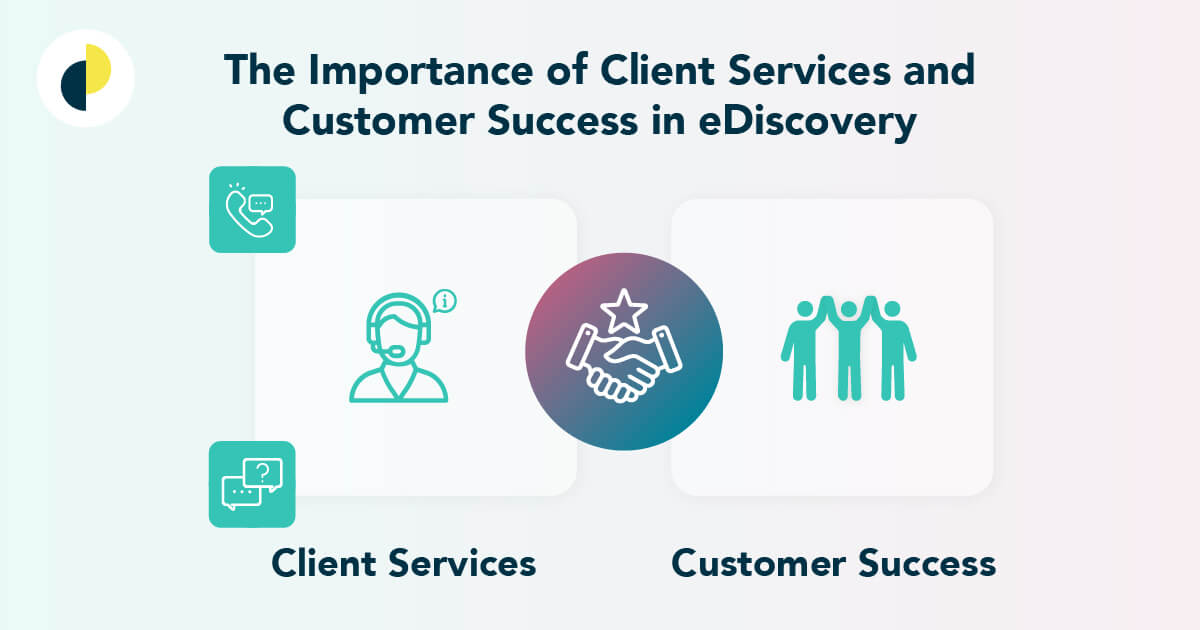 The Importance of Client Services and Customer Success in eDiscovery ...